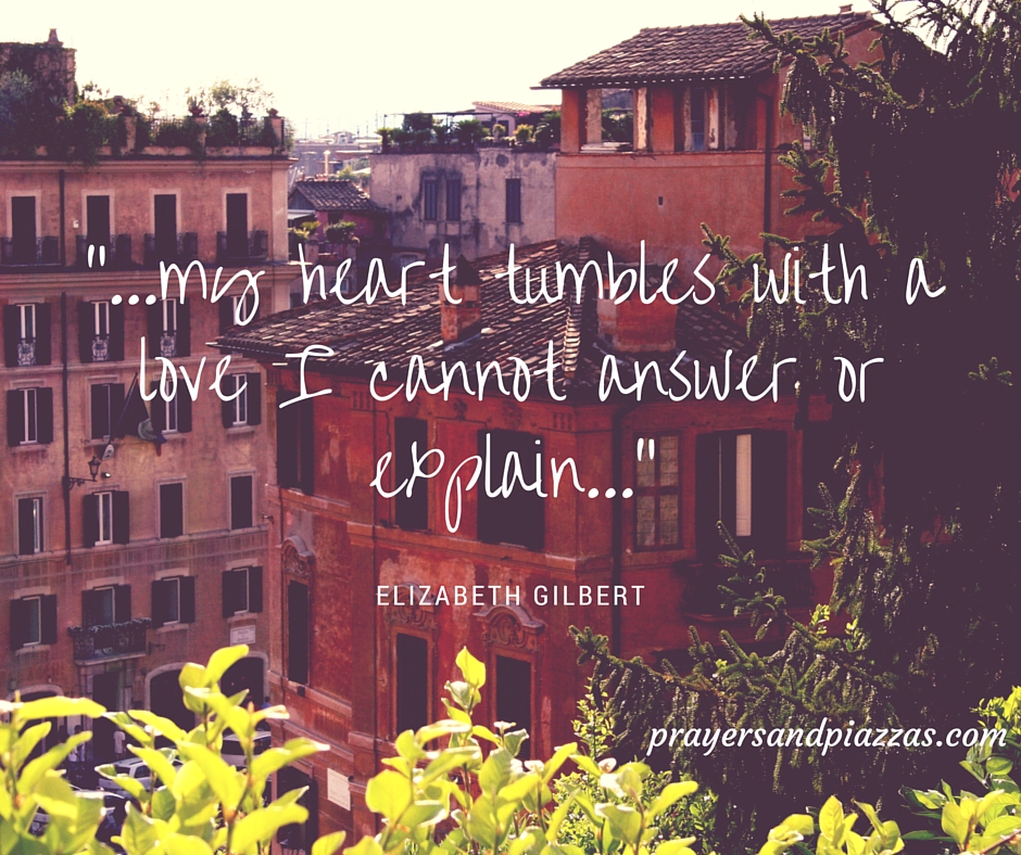 “My heart tumbles with a love I cannot answer or explain.”